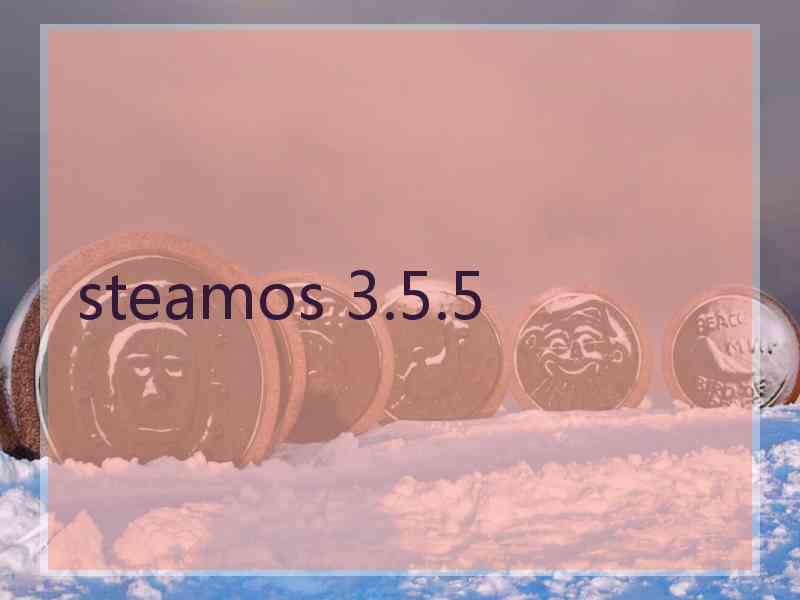 steamos 3.5.5