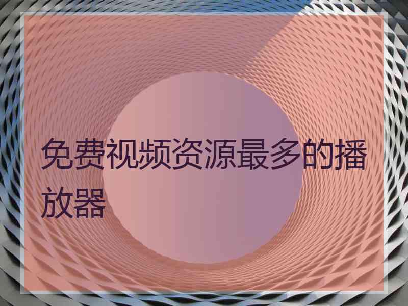 免费视频资源最多的播放器