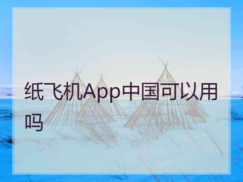 纸飞机App中国可以用吗