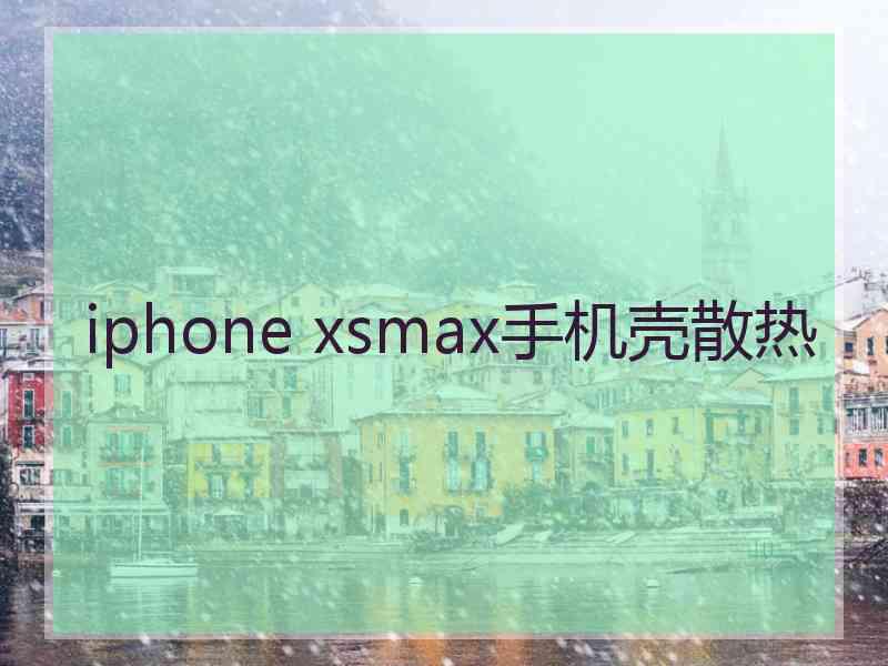 iphone xsmax手机壳散热