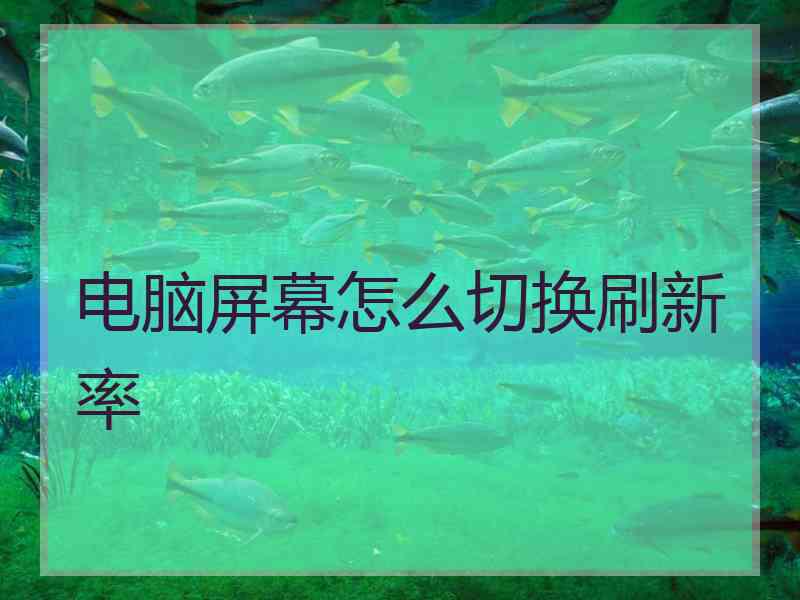 电脑屏幕怎么切换刷新率