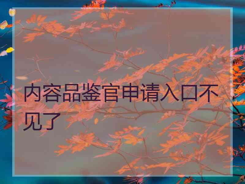 内容品鉴官申请入口不见了