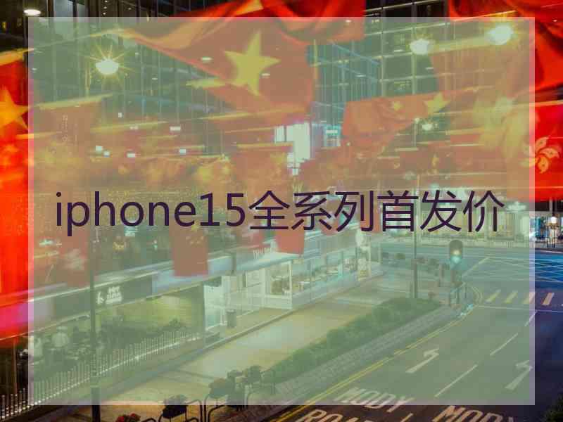 iphone15全系列首发价