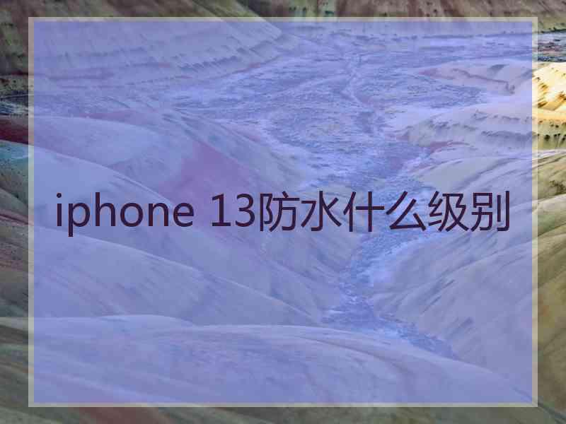 iphone 13防水什么级别