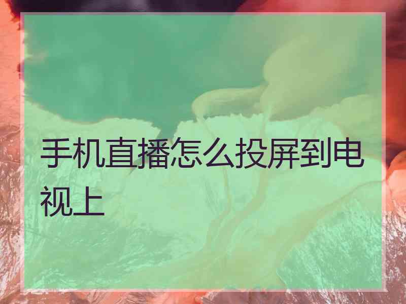 手机直播怎么投屏到电视上