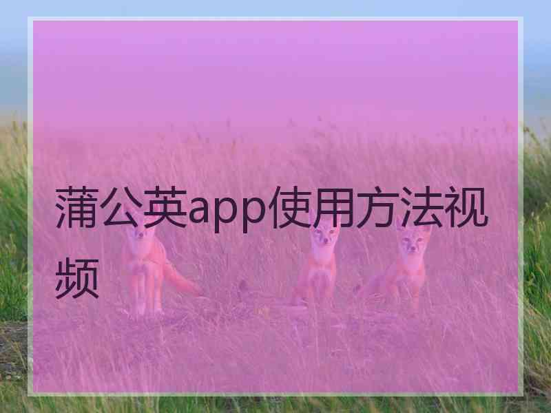 蒲公英app使用方法视频