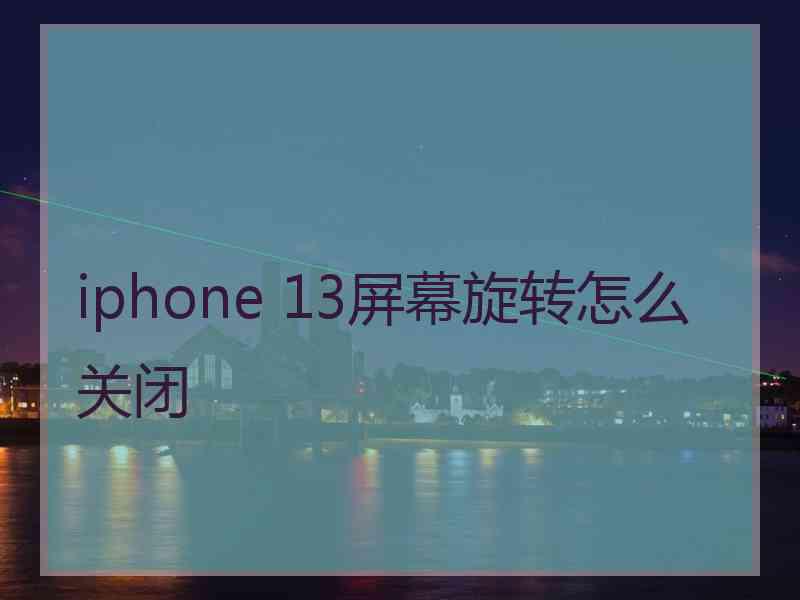 iphone 13屏幕旋转怎么关闭