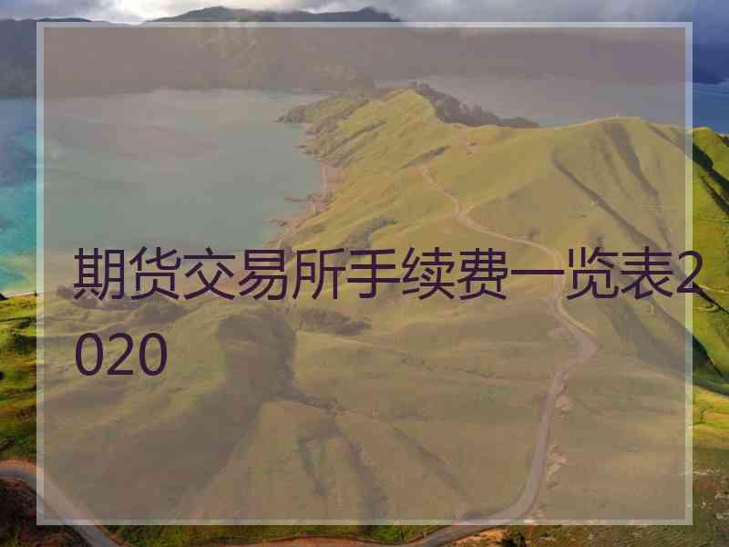 期货交易所手续费一览表2020