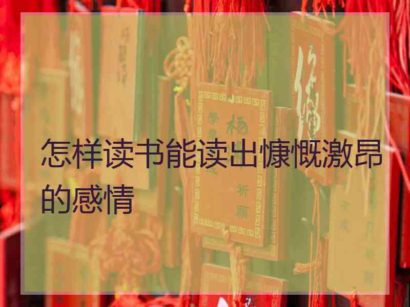 怎样读书能读出慷慨激昂的感情