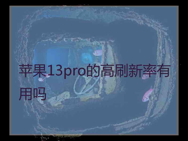 苹果13pro的高刷新率有用吗