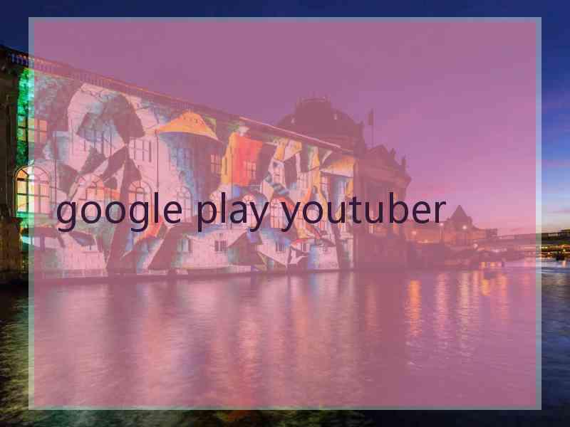 google play youtuber