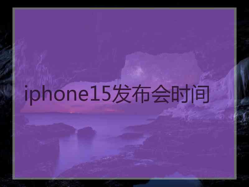 iphone15发布会时间