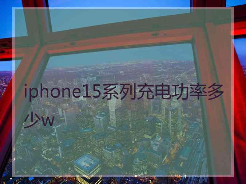 iphone15系列充电功率多少w