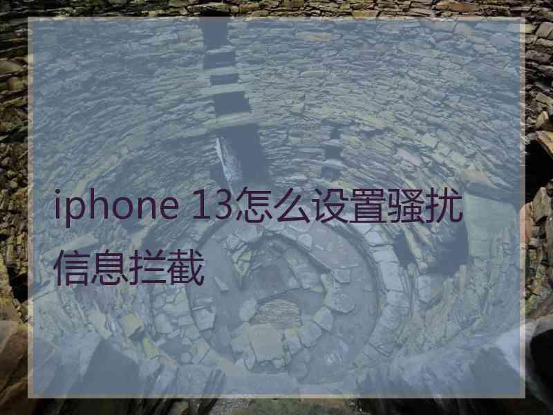 iphone 13怎么设置骚扰信息拦截