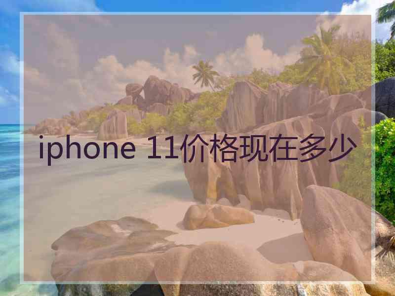 iphone 11价格现在多少