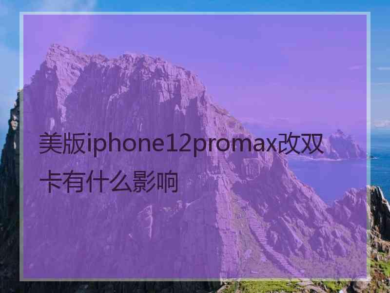 美版iphone12promax改双卡有什么影响