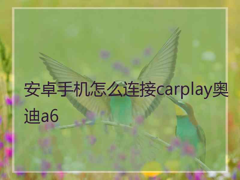 安卓手机怎么连接carplay奥迪a6