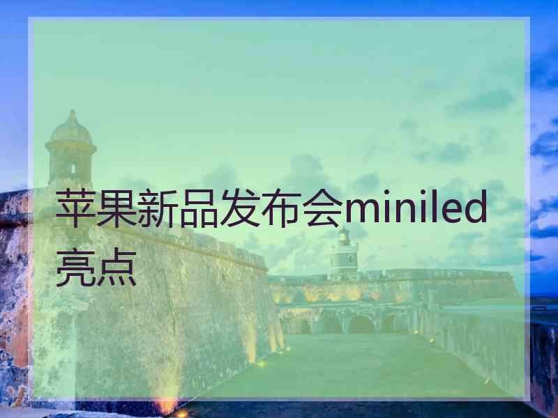 苹果新品发布会miniled亮点