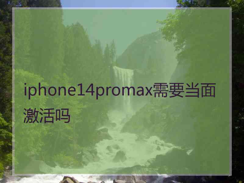 iphone14promax需要当面激活吗