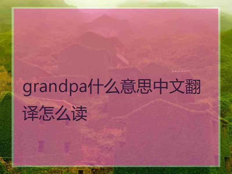 grandpa什么意思中文翻译怎么读