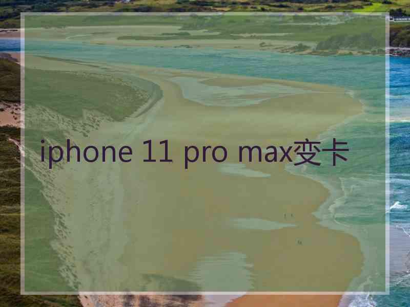 iphone 11 pro max变卡