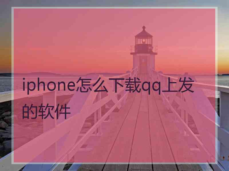 iphone怎么下载qq上发的软件