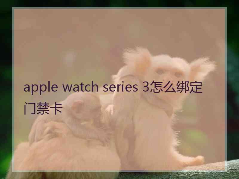 apple watch series 3怎么绑定门禁卡