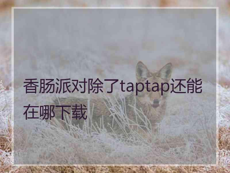 香肠派对除了taptap还能在哪下载