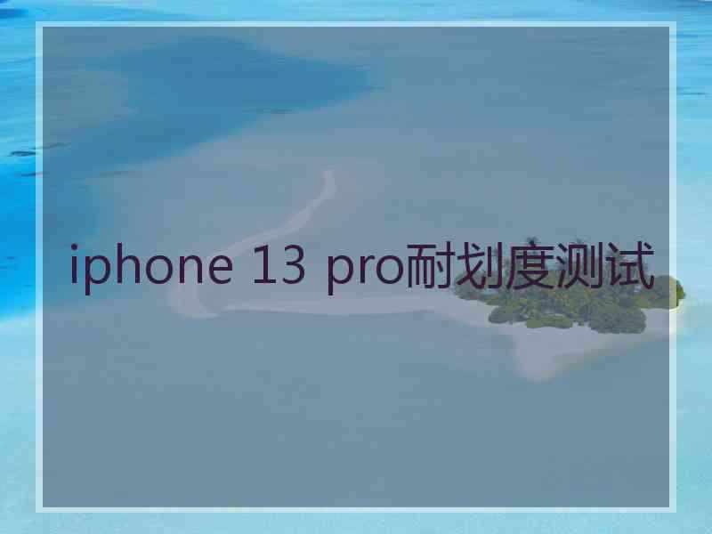 iphone 13 pro耐划度测试