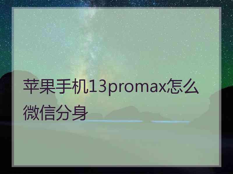 苹果手机13promax怎么微信分身