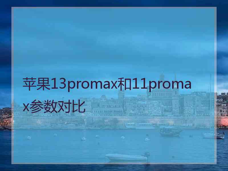 苹果13promax和11promax参数对比