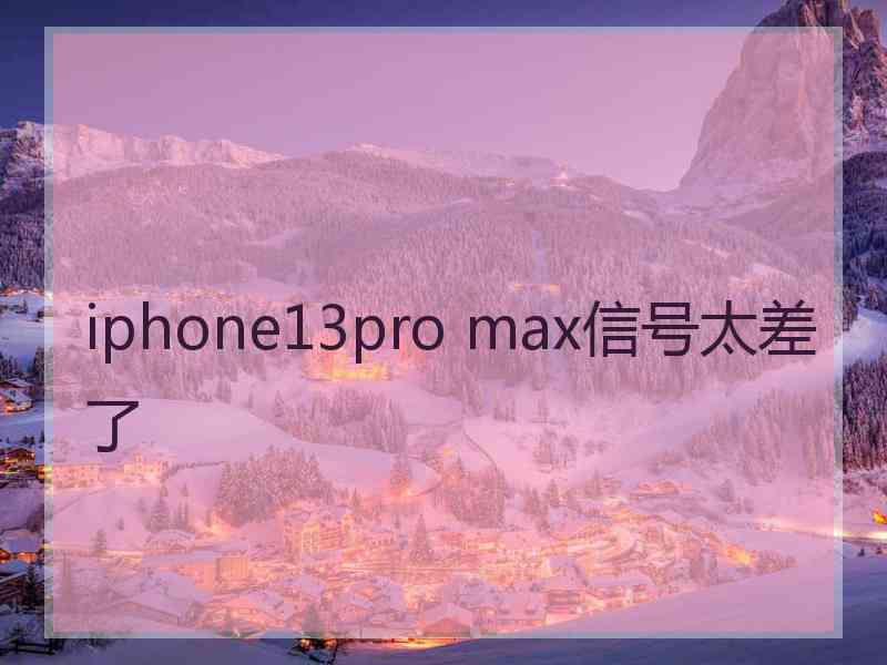 iphone13pro max信号太差了