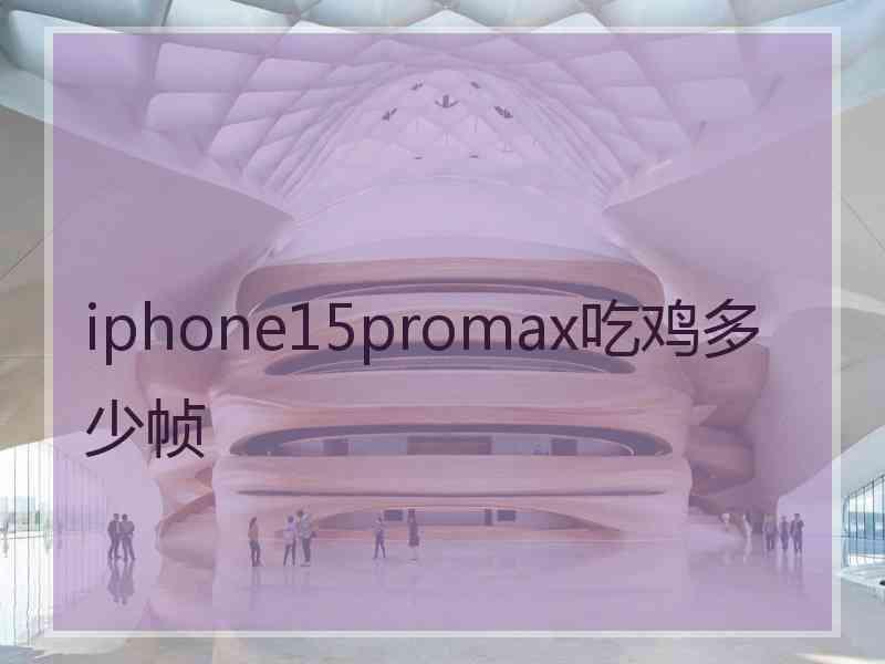 iphone15promax吃鸡多少帧