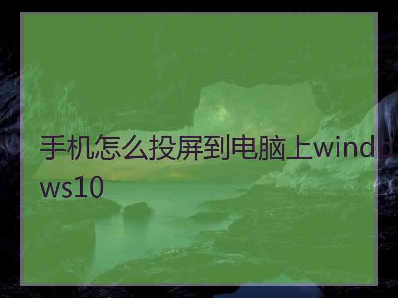 手机怎么投屏到电脑上windows10