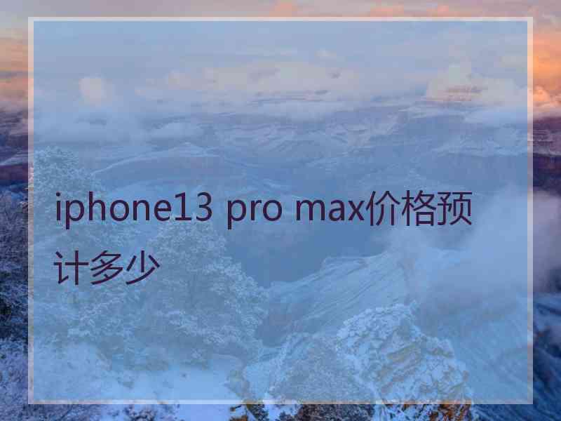 iphone13 pro max价格预计多少