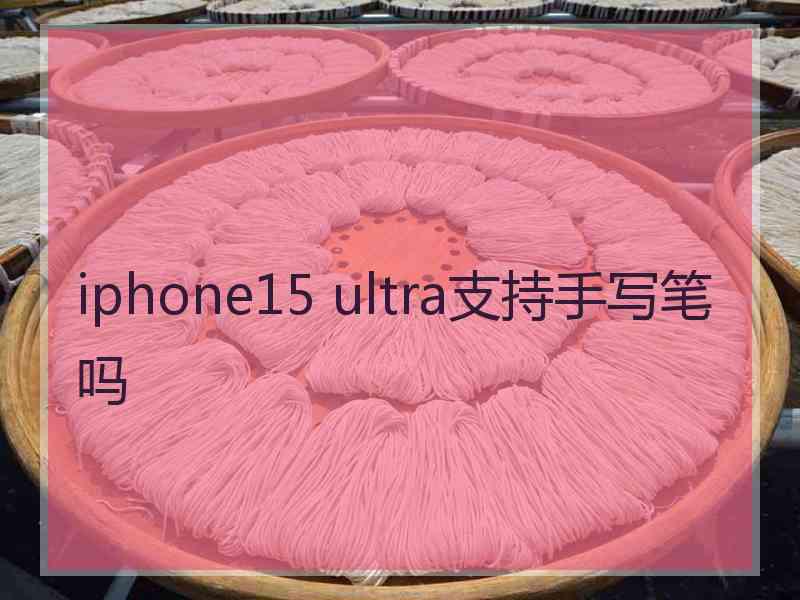 iphone15 ultra支持手写笔吗