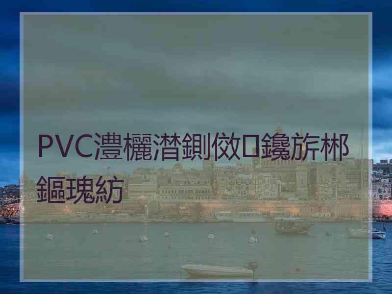 PVC澧欐澘鍘傚鑱旂郴鏂瑰紡