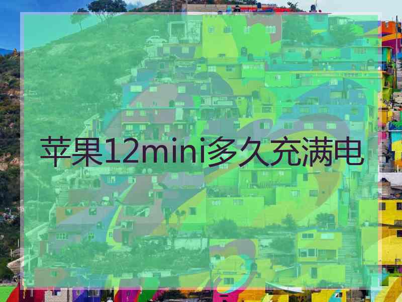 苹果12mini多久充满电