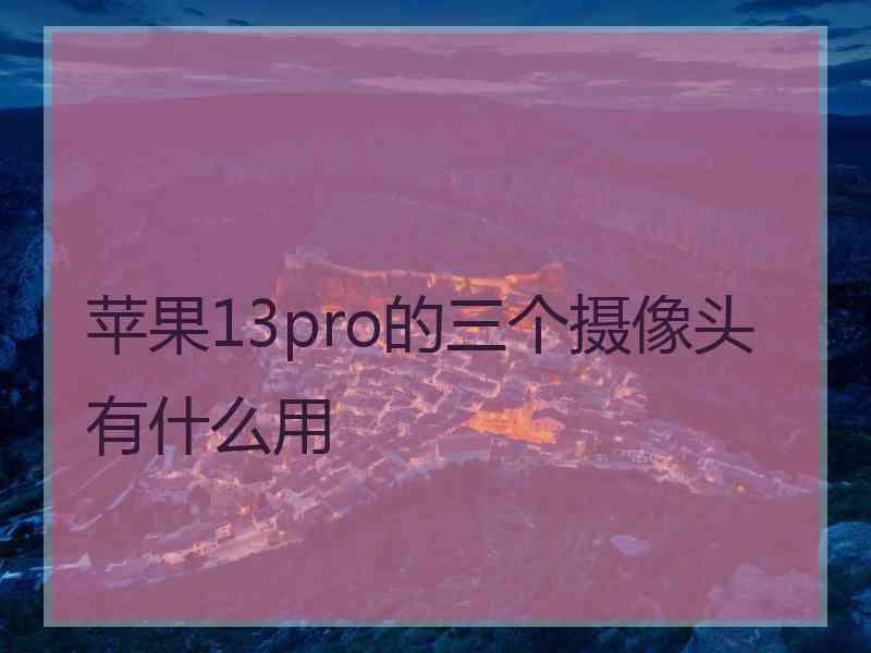 苹果13pro的三个摄像头有什么用