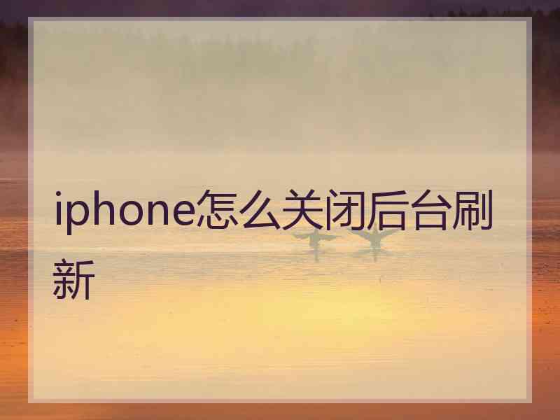 iphone怎么关闭后台刷新