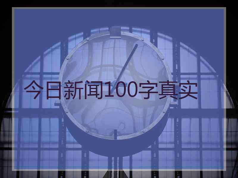 今日新闻100字真实