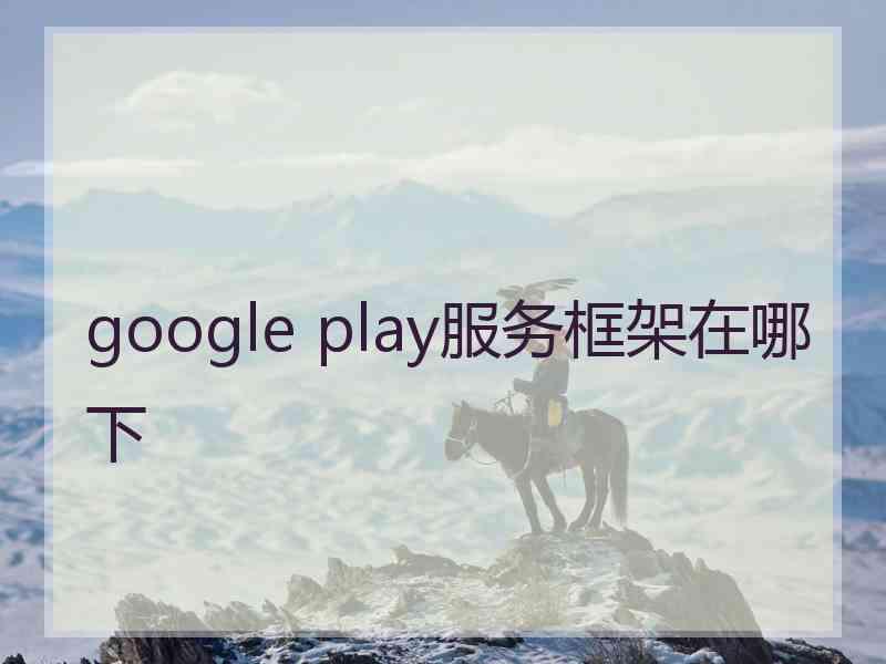 google play服务框架在哪下