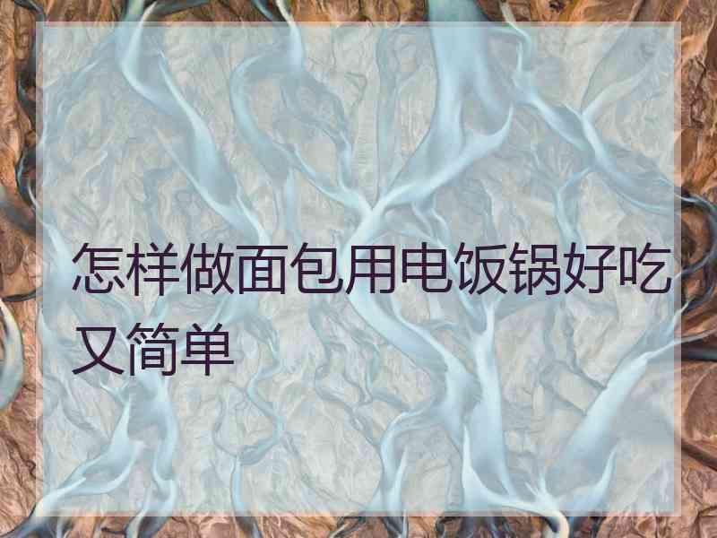 怎样做面包用电饭锅好吃又简单