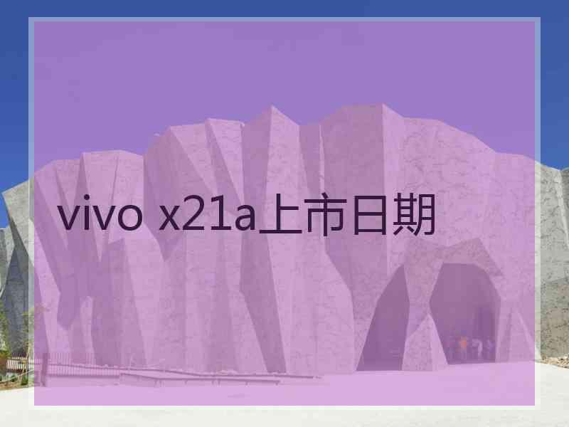 vivo x21a上市日期