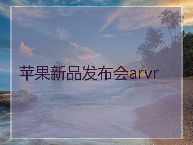 苹果新品发布会arvr