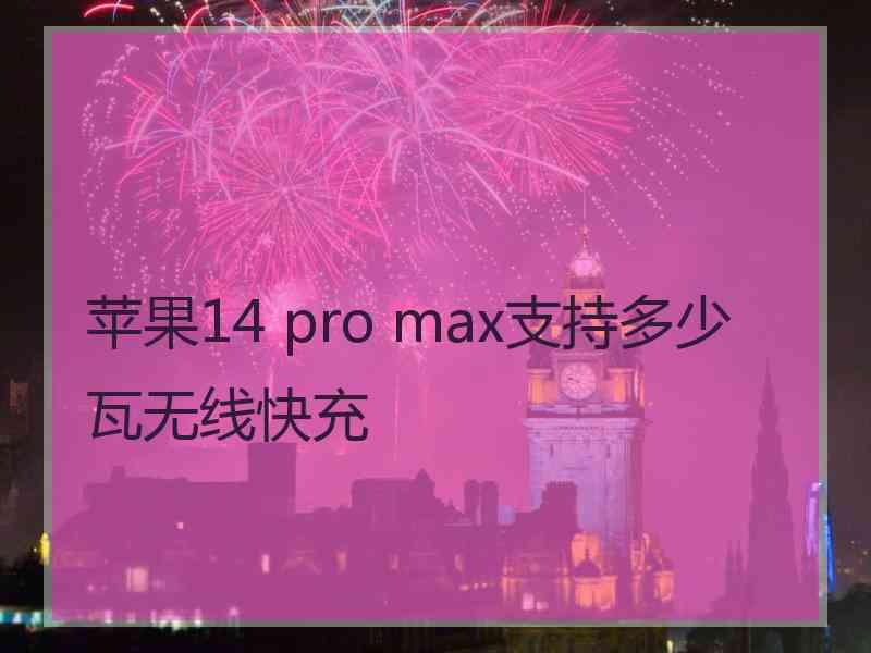 苹果14 pro max支持多少瓦无线快充