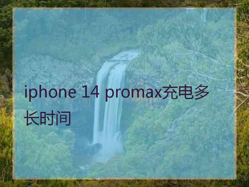 iphone 14 promax充电多长时间