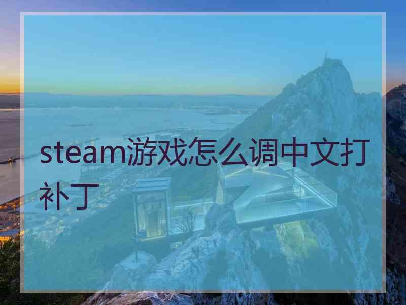 steam游戏怎么调中文打补丁