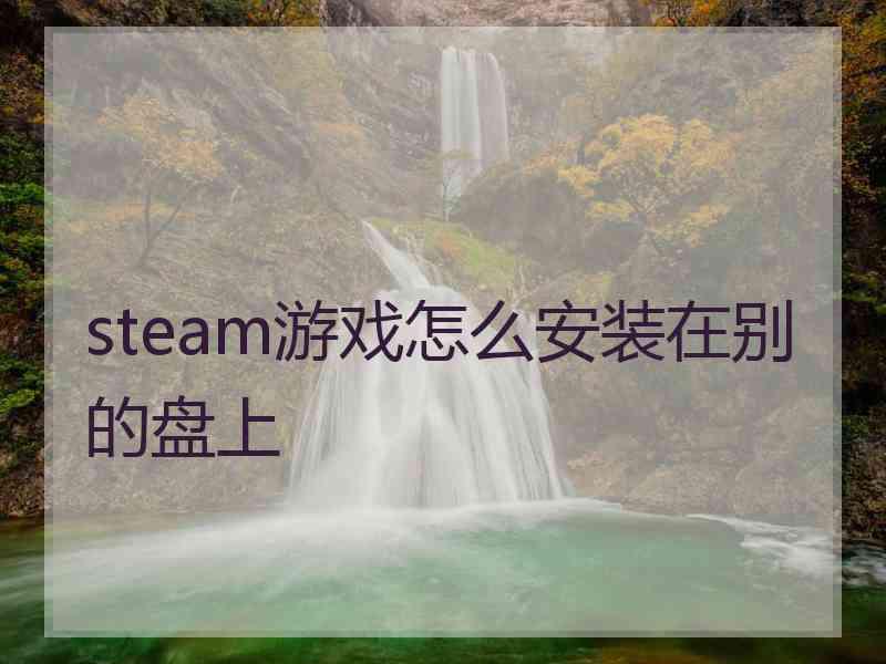 steam游戏怎么安装在别的盘上