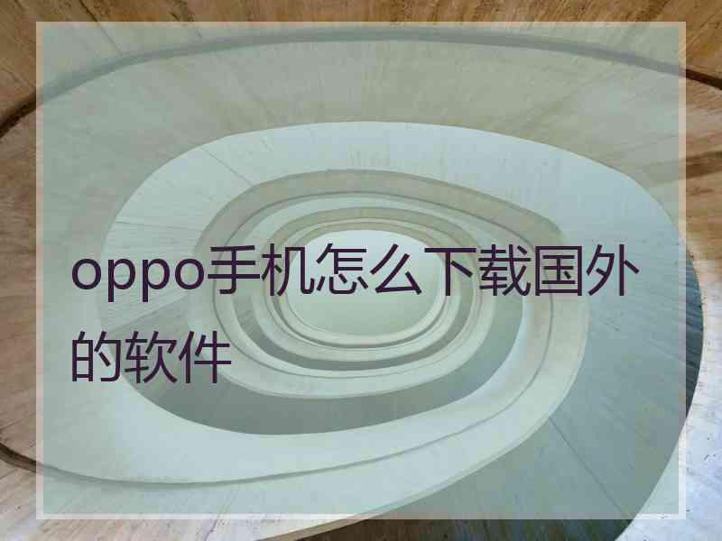 oppo手机怎么下载国外的软件